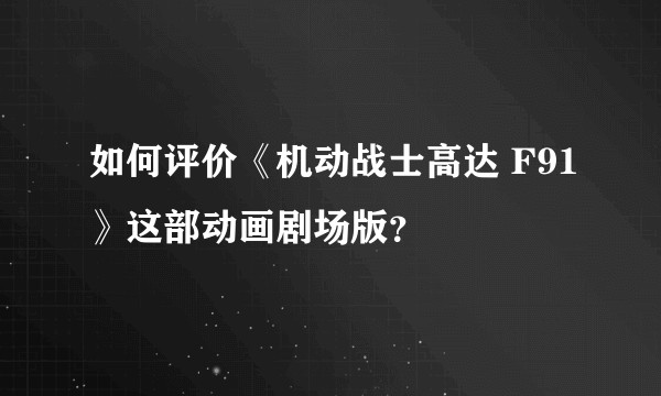 如何评价《机动战士高达 F91》这部动画剧场版?