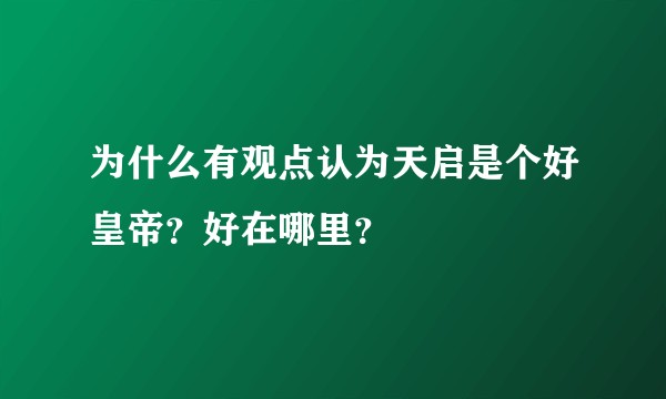 为什么有观点认为天启是个好皇帝？好在哪里？