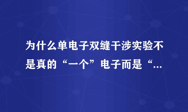 为什么单电子双缝干涉实验不是真的“一个”电子而是“一个个”电子？