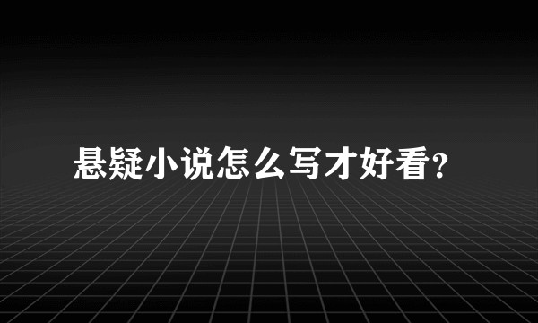 悬疑小说怎么写才好看？