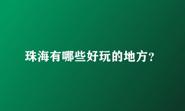 珠海有哪些好玩的地方？