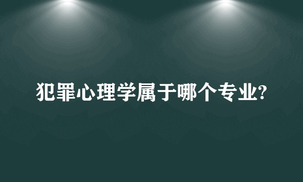 犯罪心理学属于哪个专业?