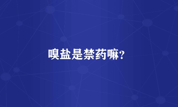 嗅盐是禁药嘛？