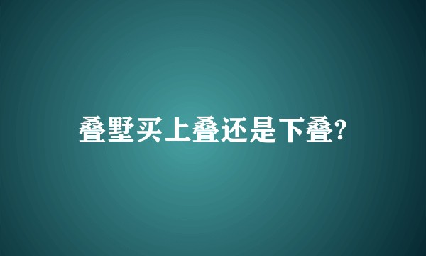 叠墅买上叠还是下叠?