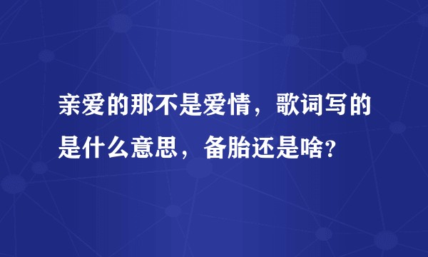 亲爱的那不是爱情，歌词写的是什么意思，备胎还是啥？