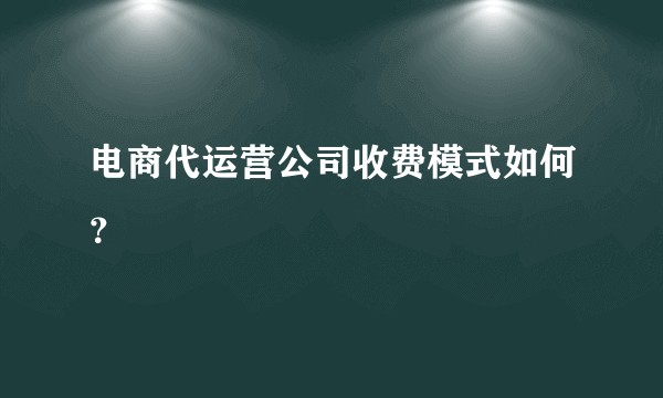 电商代运营公司收费模式如何?