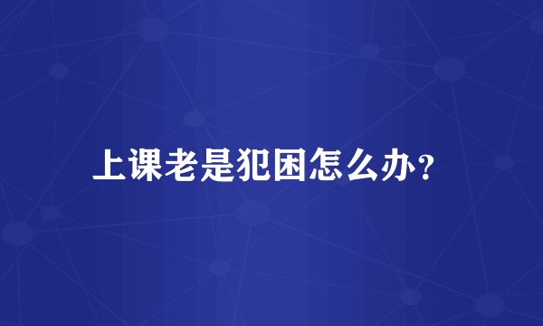 上课老是犯困怎么办？