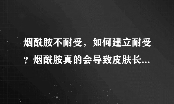 烟酰胺不耐受，如何建立耐受？烟酰胺真的会导致皮肤长毛/衰老？