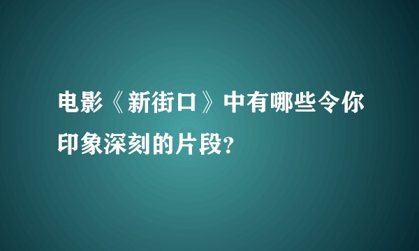 电影《新街口》中有哪些令你印象深刻的片段？