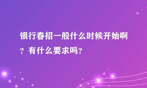 银行春招一般什么时候开始啊？有什么要求吗？