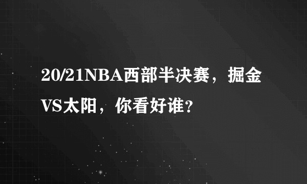 20/21NBA西部半决赛，掘金VS太阳，你看好谁？