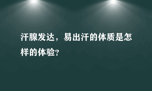 汗腺发达，易出汗的体质是怎样的体验？