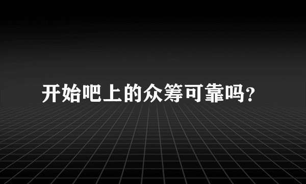 开始吧上的众筹可靠吗？
