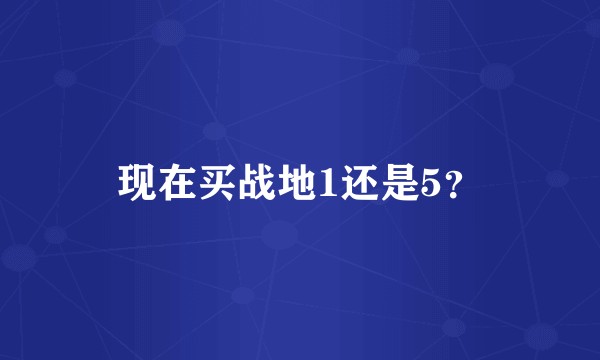 现在买战地1还是5?