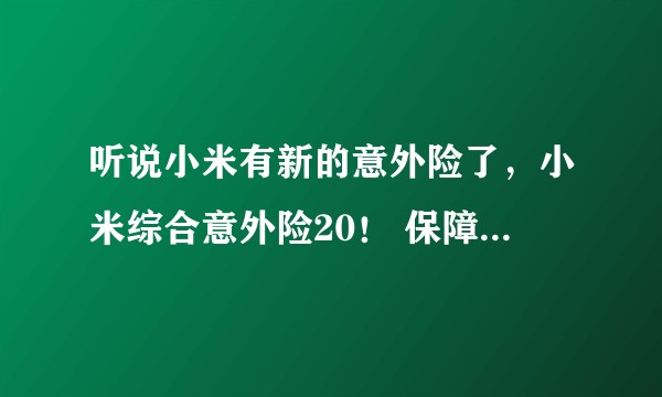 听说小米有新的意外险了，小米综合意外险20！ 保障怎么样？
