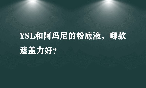 YSL和阿玛尼的粉底液，哪款遮盖力好？