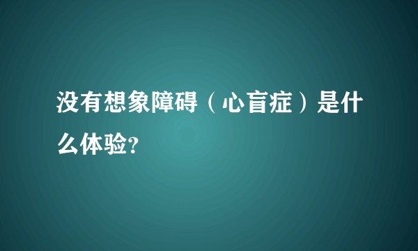 没有想象障碍（心盲症）是什么体验？
