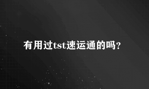 有用过tst速运通的吗？