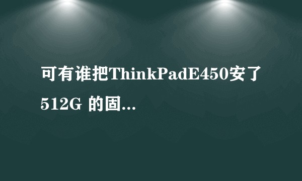 可有谁把ThinkPadE450安了512G 的固态硬盘?