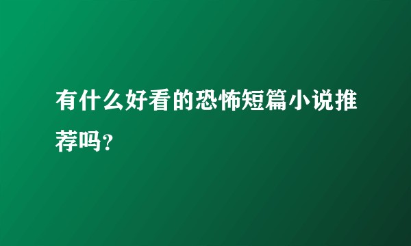 有什么好看的恐怖短篇小说推荐吗？