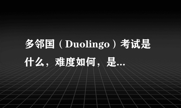 多邻国（Duolingo）考试是什么，难度如何，是否能替代雅思？
