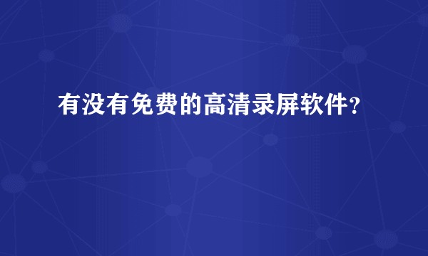 有没有免费的高清录屏软件？