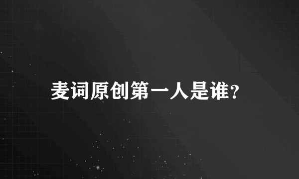 麦词原创第一人是谁？
