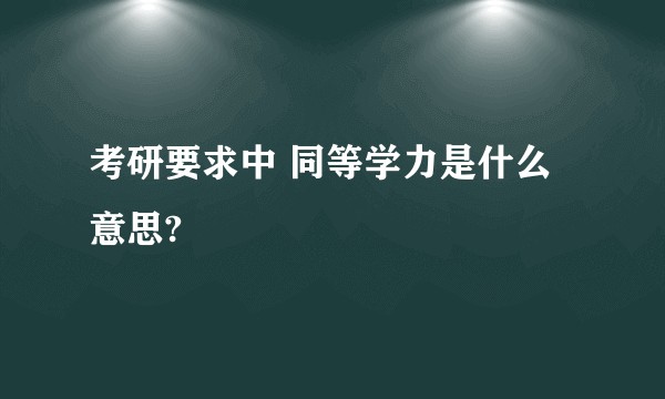 考研要求中 同等学力是什么意思?