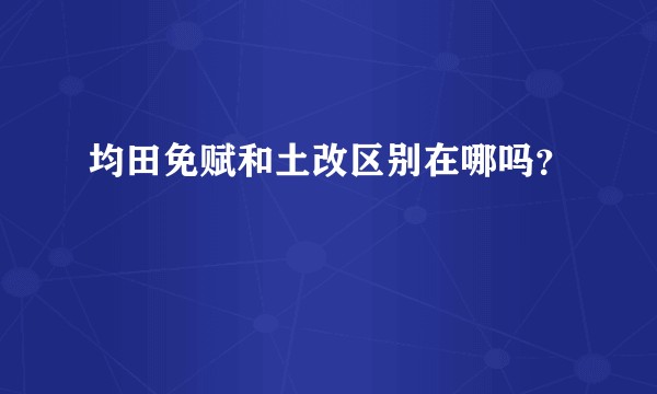 均田免赋和土改区别在哪吗？