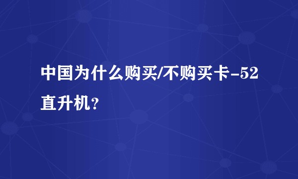 中国为什么购买/不购买卡-52直升机？