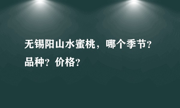 无锡阳山水蜜桃，哪个季节？品种？价格？