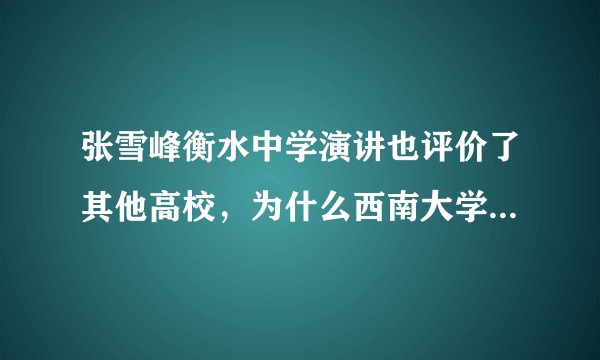 张雪峰衡水中学演讲也评价了其他高校，为什么西南大学反应强烈？