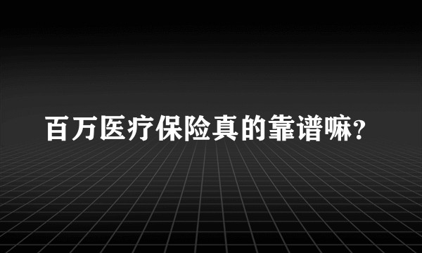 百万医疗保险真的靠谱嘛？