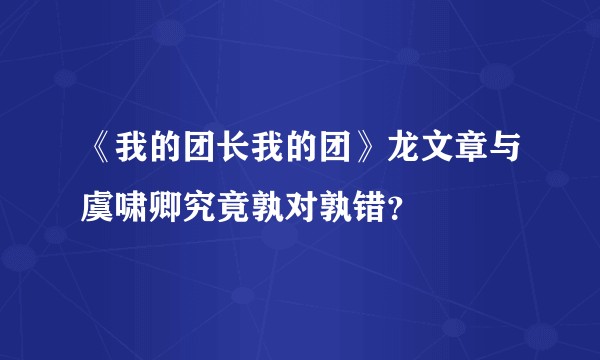 《我的团长我的团》龙文章与虞啸卿究竟孰对孰错？