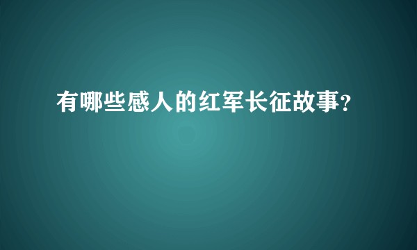 有哪些感人的红军长征故事？