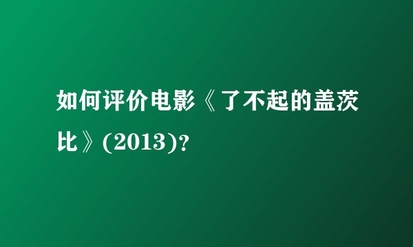 如何评价电影《了不起的盖茨比》(2013)？