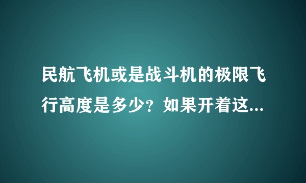 民航飞机或是战斗机的极限飞行高度是多少？如果开着这些飞机一直往高飞会怎样？