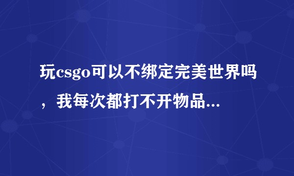 玩csgo可以不绑定完美世界吗，我每次都打不开物品栏，叫我绑定完美世界？