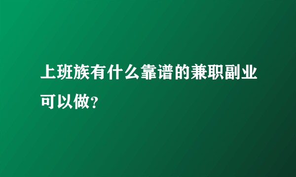 上班族有什么靠谱的兼职副业可以做?