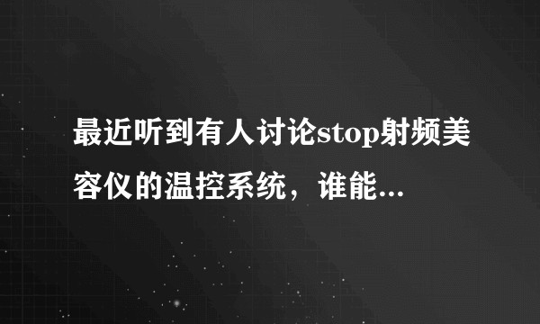最近听到有人讨论stop射频美容仪的温控系统，谁能详细讲讲看？