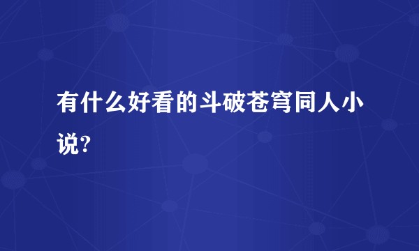 有什么好看的斗破苍穹同人小说?