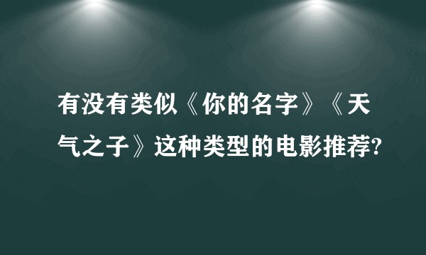 有没有类似《你的名字》《天气之子》这种类型的电影推荐?