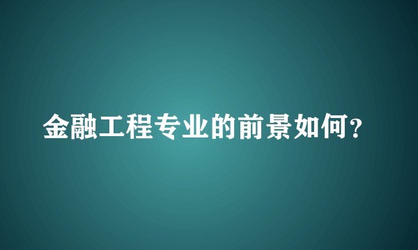 金融工程专业的前景如何？