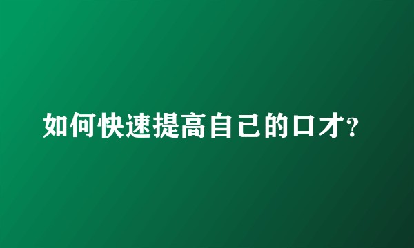 如何快速提高自己的口才？