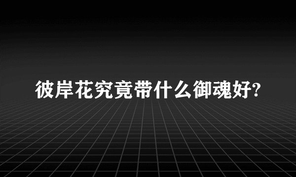 彼岸花究竟带什么御魂好?