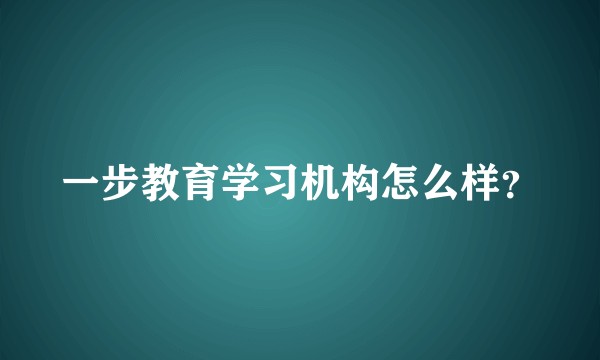 一步教育学习机构怎么样？