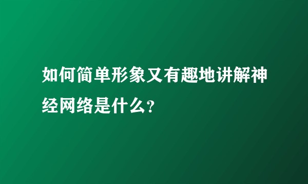 如何简单形象又有趣地讲解神经网络是什么？