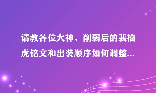 请教各位大神，削弱后的裴擒虎铭文和出装顺序如何调整（主要是卡攻速阈值的问题）?