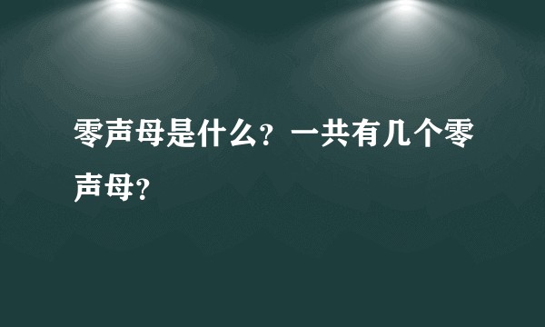 零声母是什么？一共有几个零声母？