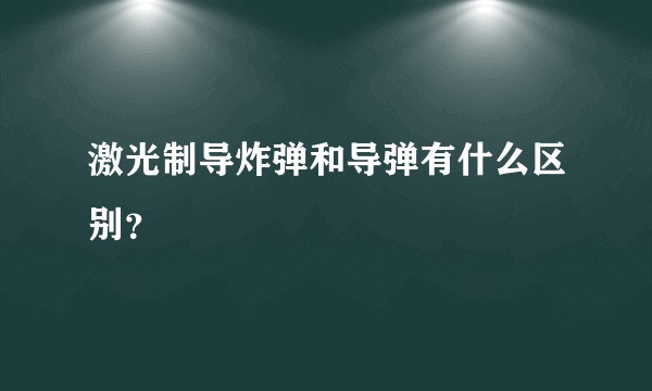 激光制导炸弹和导弹有什么区别？